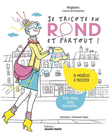 Je tricote en rond et partout ! 14 modèles à tricoter, pulls, châles, gilets, chaussettes...