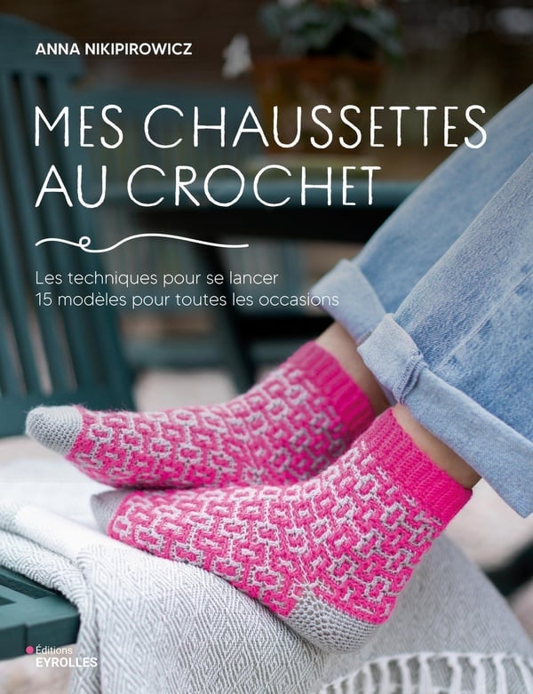 Mes Chaussettes au Crochet - Les techniques, 15 modèles pour se lancer