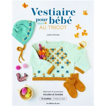 Vestiaire pour bébé au tricot Vêtements, jouets & accessoires tricotés et brodés